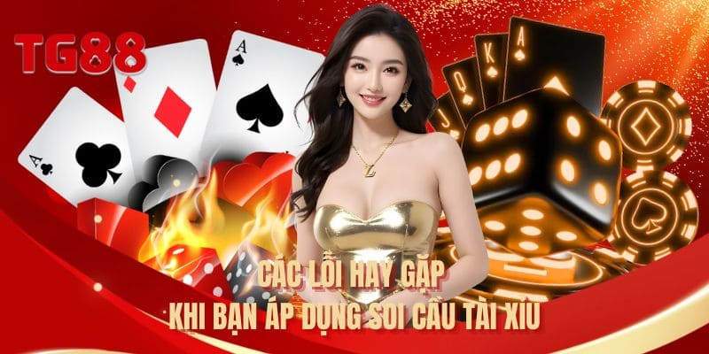 Các lỗi hay gặp khi bạn áp dụng soi cầu tài xỉu